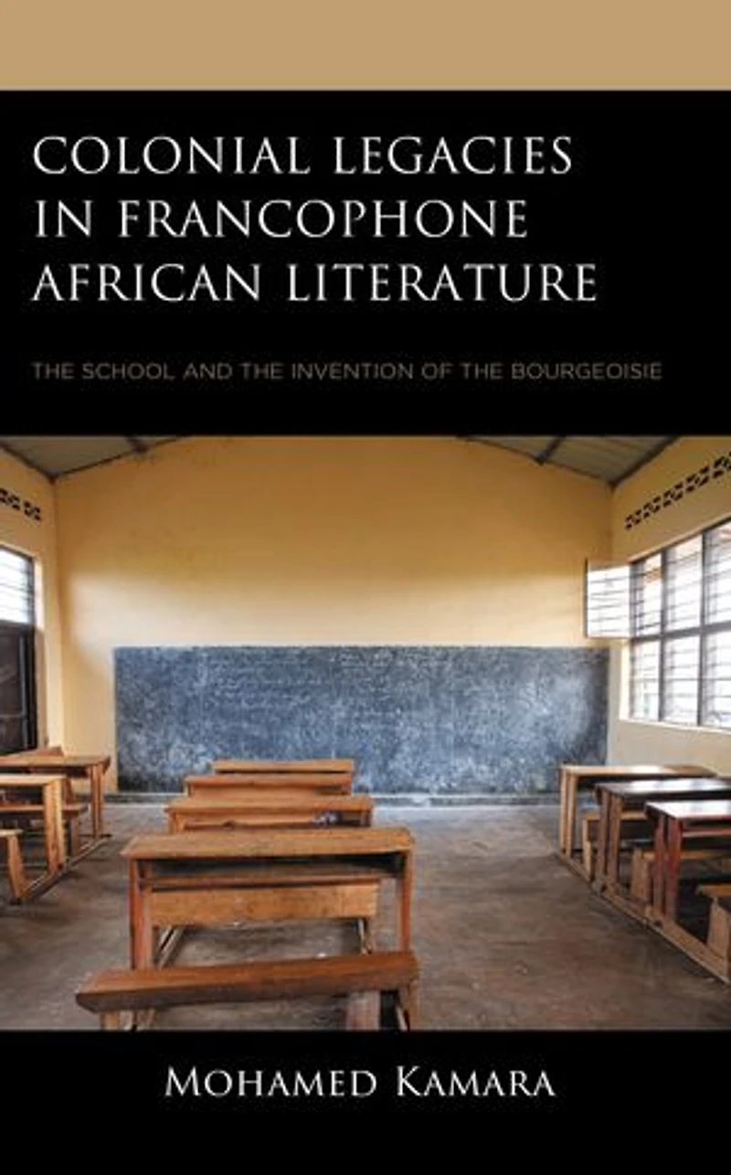 Colonial Legacies Francophone African Literature: the School and Invention of Bourgeoisie
