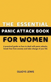 The Essential Panic Attack Book for Women: A practical guide on how to deal with panic attacks, break free from anxiety and take charge of your life