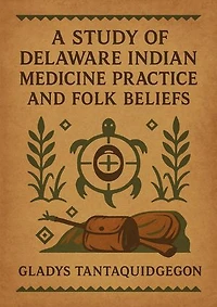 A Study of Delaware Indian Medicine Practice and Folk Beliefs