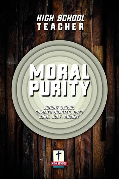 Sunday School, High School Teacher, Summer 2024: Moral Purity, Behaving According to God's Standards