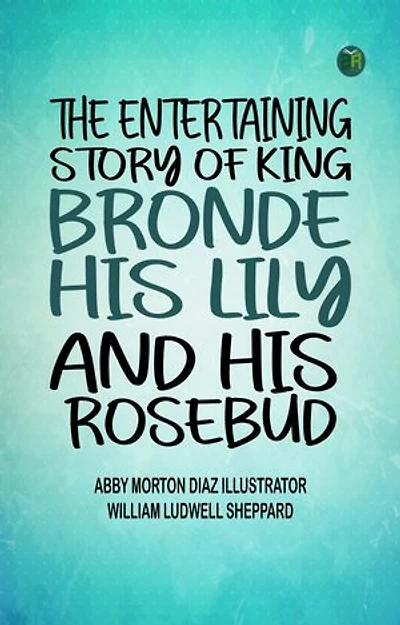 The entertaining story of King Brondé, his Lily and his Rosebud