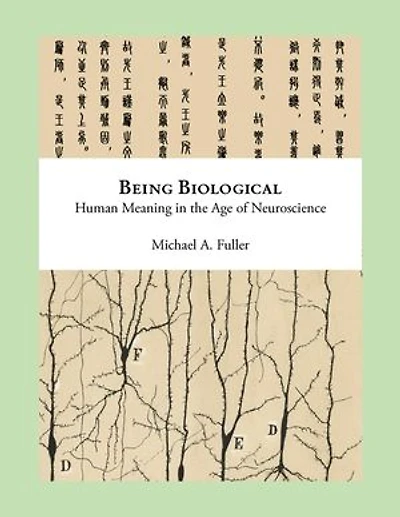 Being Biological: Human Meaning in the Age of Neuroscience