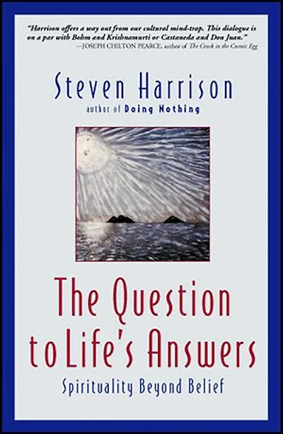 The Question to Life's Answers: Spirituality Beyond Belief