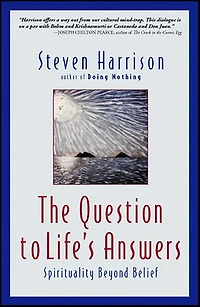 The Question to Life's Answers: Spirituality Beyond Belief