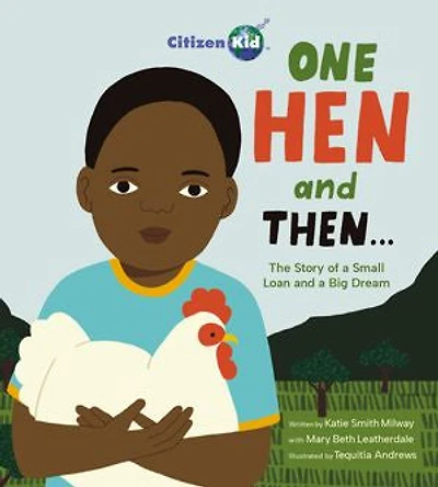 One Hen and Then: The Story of a Small Loan Big Dream