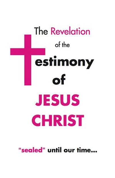 The Revelation of the Testimony of Jesus Christ "Sealed" Until Our Time