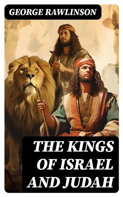THE KINGS OF ISRAEL AND JUDAH: Enriched edition.
