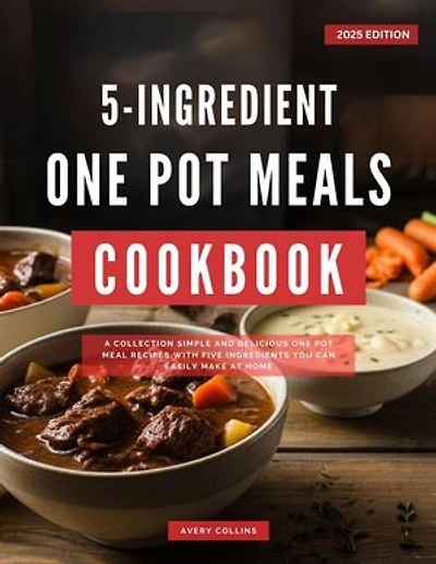 5 Ingredients One Pot Meals Cookbook: Easy and Delicious Cooking Recipes for 2025