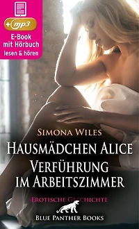 Hausmädchen Alice - Verführung im Arbeitszimmer | Erotische Geschichte: Sie wird süchtig nach diesen Begegnungen …
