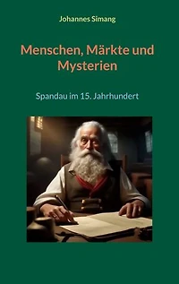 Menschen, Märkte und Mysterien: Spandau im 15. Jahrhundert