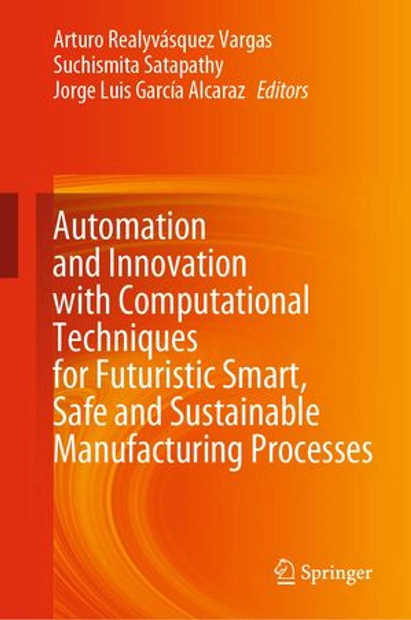 Automation and Innovation with Computational Techniques for Futuristic Smart, Safe Sustainable Manufacturing Processes