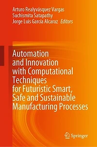 Automation and Innovation with Computational Techniques for Futuristic Smart, Safe Sustainable Manufacturing Processes