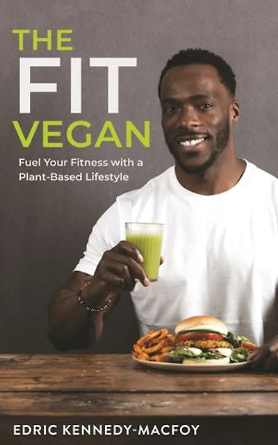 The Fit Vegan: Fuel Your Fitness With A Plant-based Lifestyle