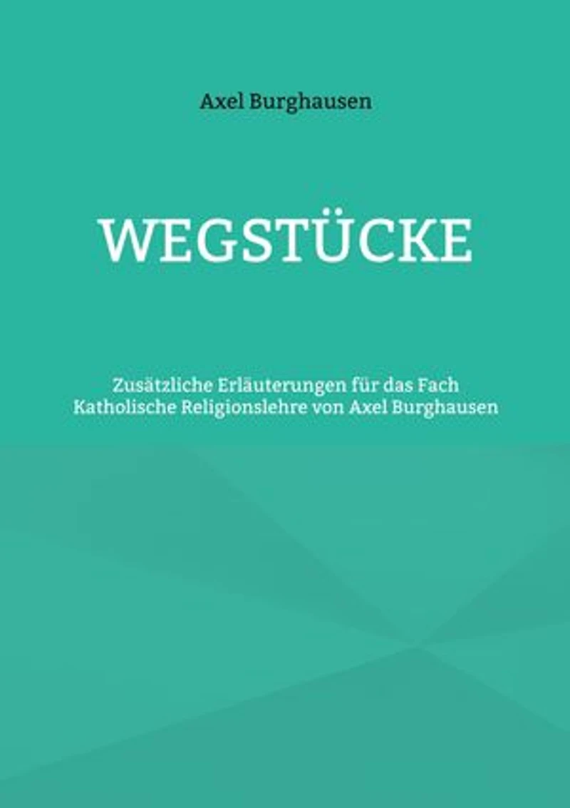 Wegstücke: Zusätzliche Erläuterungen für das Fach Katholische Religionslehre von Axel Burghausen
