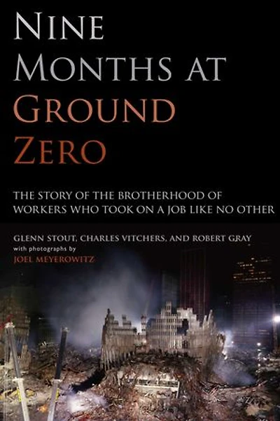 Nine Months at Ground Zero: The Story of the Brotherhood of Workers Who Took on a Job Like No Other