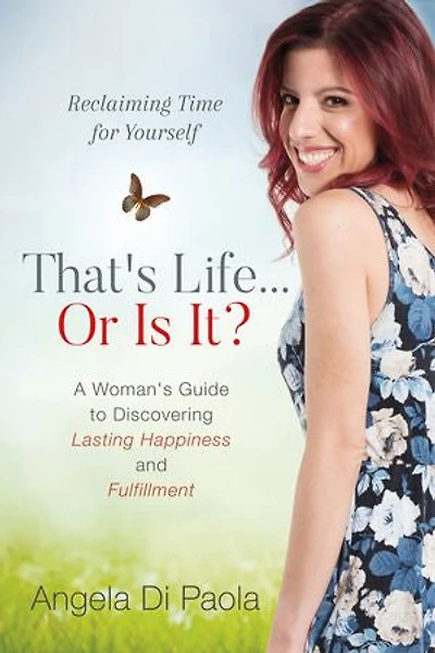 That's Life... Or Is It?: Reclaiming Time For Yourself- A Woman's Guide to Discovering Lasting Happiness and Fulfillment