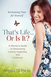 That's Life... Or Is It?: Reclaiming Time For Yourself- A Woman's Guide to Discovering Lasting Happiness and Fulfillment