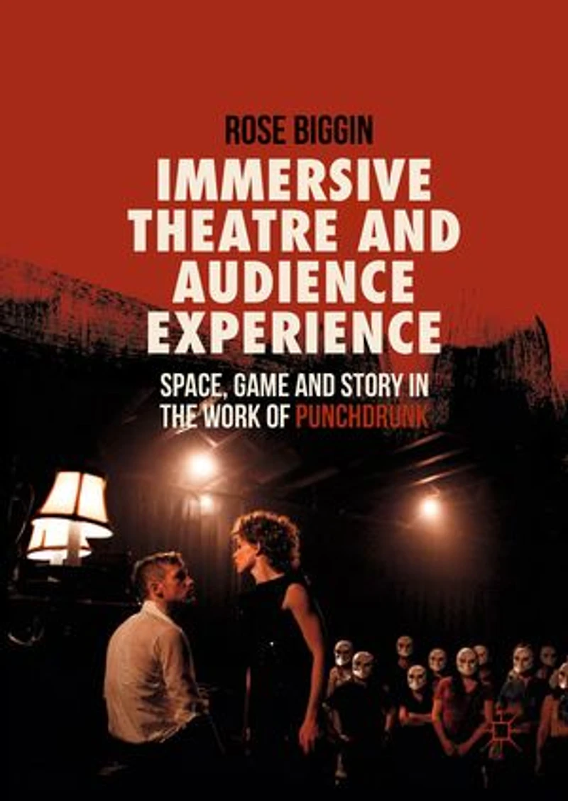 Immersive Theatre And Audience Experience: Space, Game Story The Work Of Punchdrunk