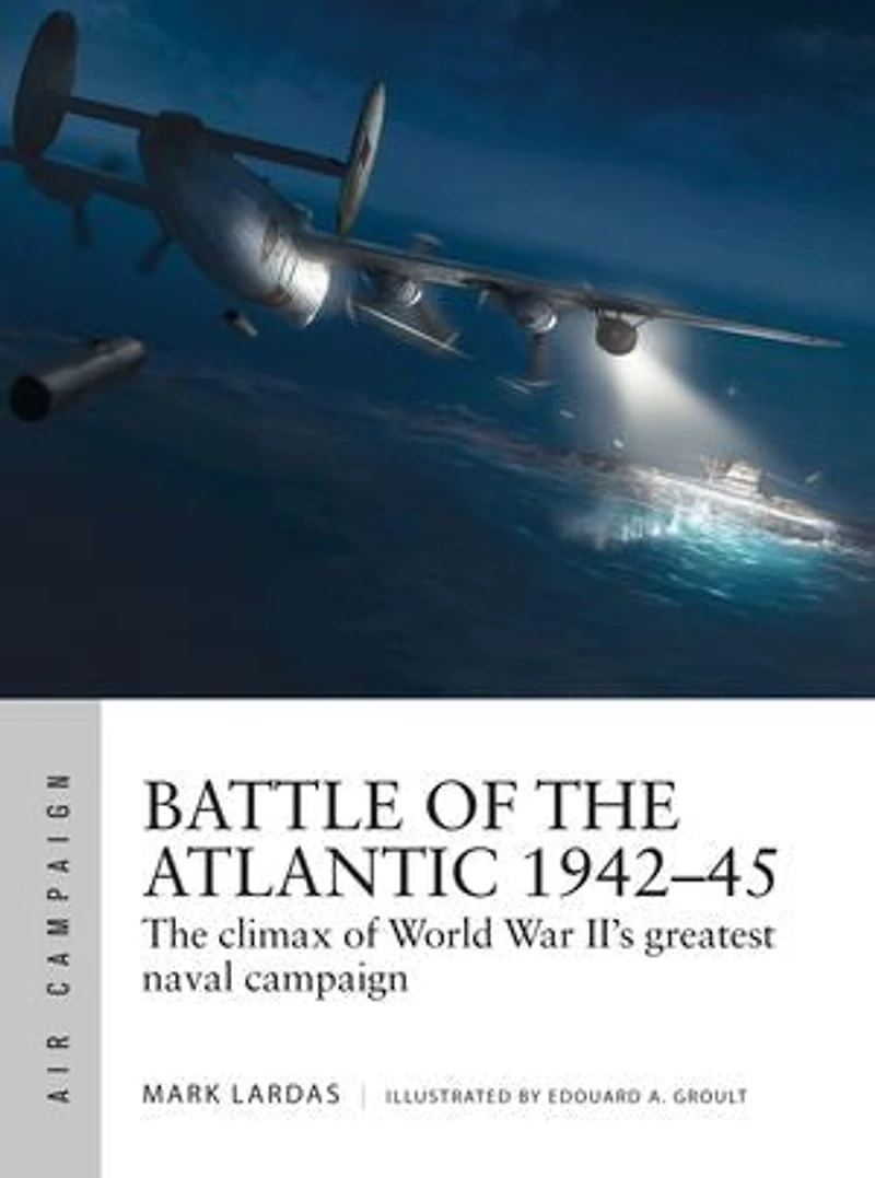 Battle of The Atlantic 1942–45: climax World War II’s greatest naval campaign