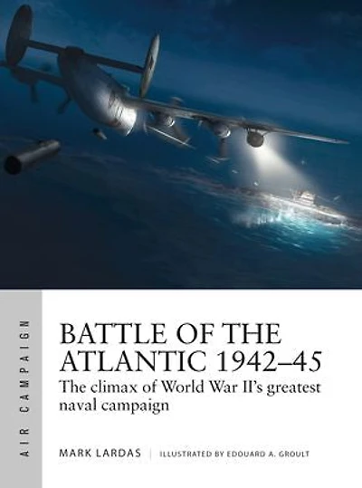 Battle of The Atlantic 1942–45: climax World War II’s greatest naval campaign