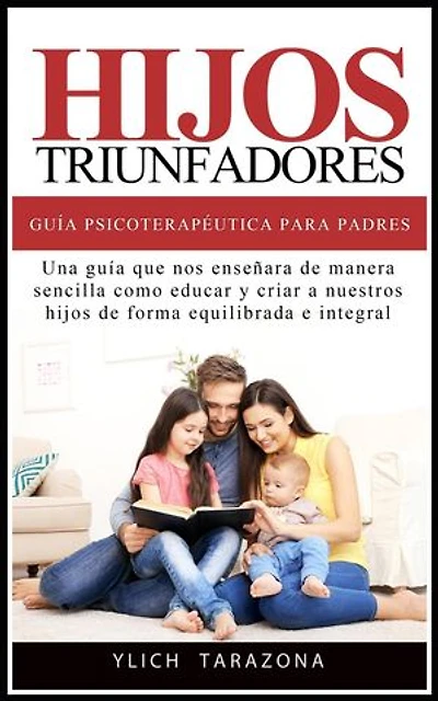 Hijos Triunfadores - Guía Psicoterapéutica para Padres: Principios Psicoterapéuticos para Triunfar y ser Feliz, #1