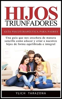 Hijos Triunfadores - Guía Psicoterapéutica para Padres: Principios Psicoterapéuticos para Triunfar y ser Feliz, #1