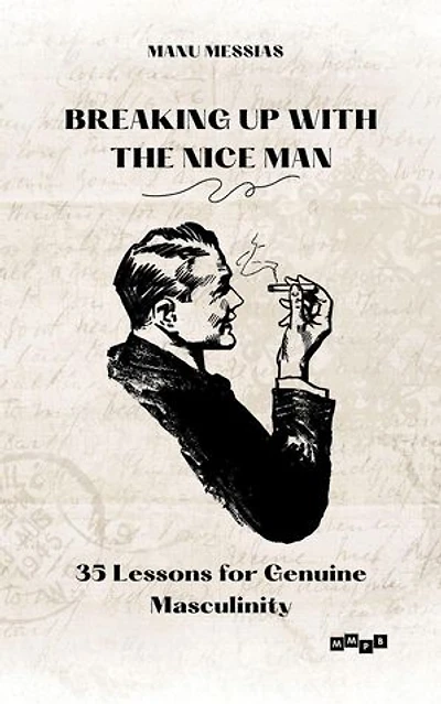Breaking Up with the Nice Man: 35 Lessons for Genuine Masculinity