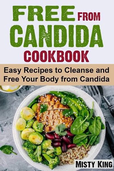 Free From Candida Cookbook: Easy Recipes to Cleanse and Free Your Body from Candida