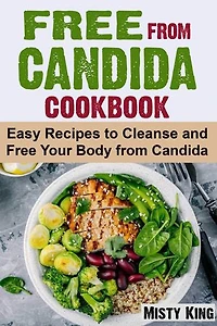 Free From Candida Cookbook: Easy Recipes to Cleanse and Free Your Body from Candida