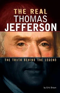 The Real Thomas Jefferson: The Truth Behind the Legend