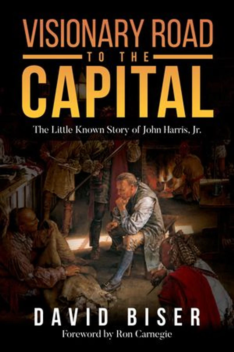 Visionary Road to the Capital: The Little Known Story of John Harris, Jr.