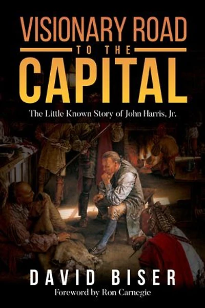Visionary Road to the Capital: The Little Known Story of John Harris, Jr.
