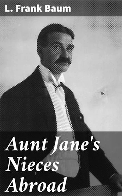 Aunt Jane's Nieces Abroad: A European Adventure of Whimsy and Romance