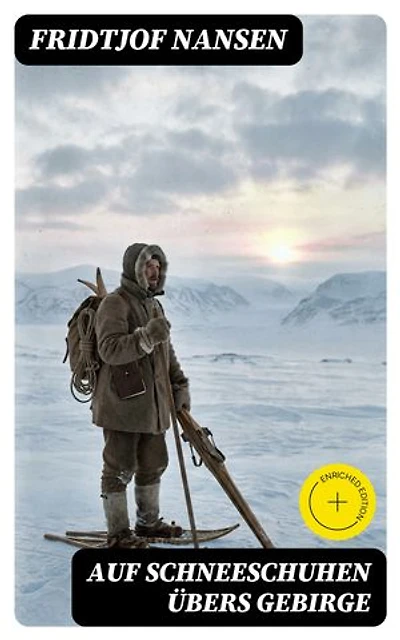 Auf Schneeschuhen übers Gebirge: Bereicherte Ausgabe. Die Memoiren der norwegischen Polarforscher, Zoologen, Diplomat und Friedensnobelpreisträger