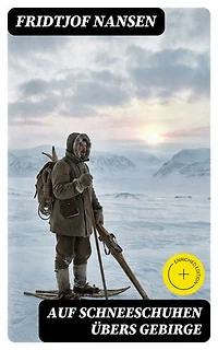 Auf Schneeschuhen übers Gebirge: Bereicherte Ausgabe. Die Memoiren der norwegischen Polarforscher, Zoologen, Diplomat und Friedensnobelpreisträger