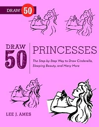 Draw 50 Princesses: The Step-by-Step Way to Snow White, Cinderella, Sleeping Beauty, and Many More .
