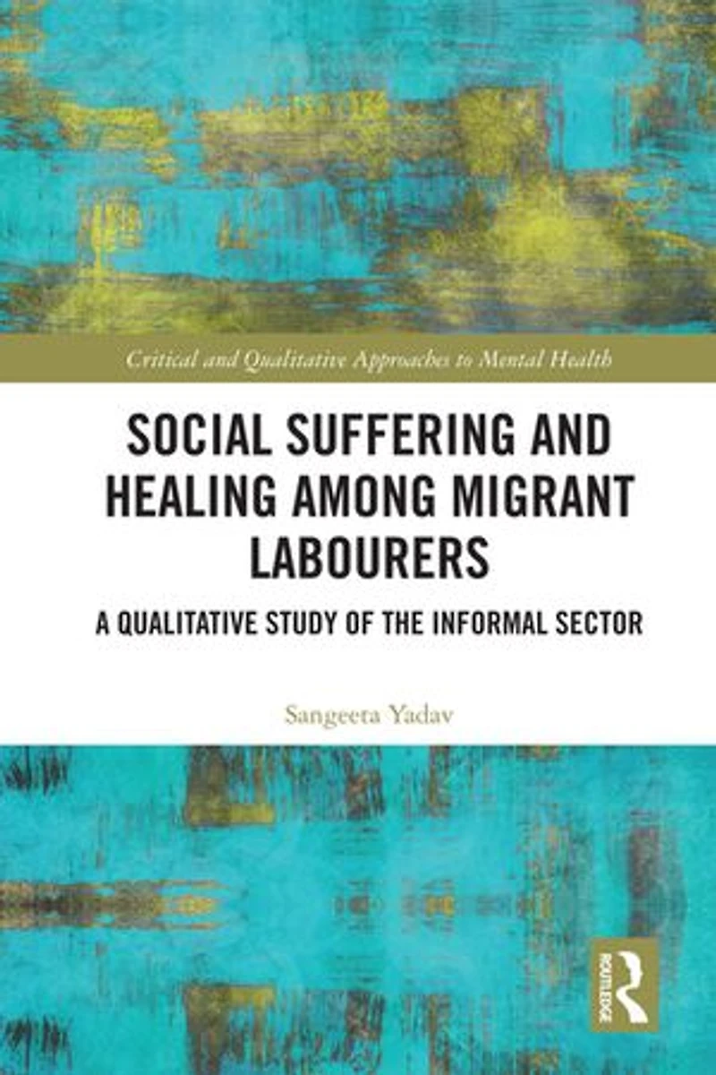 Social Suffering and Healing among Migrant Labourers: A Qualitative Study of the Informal Sector