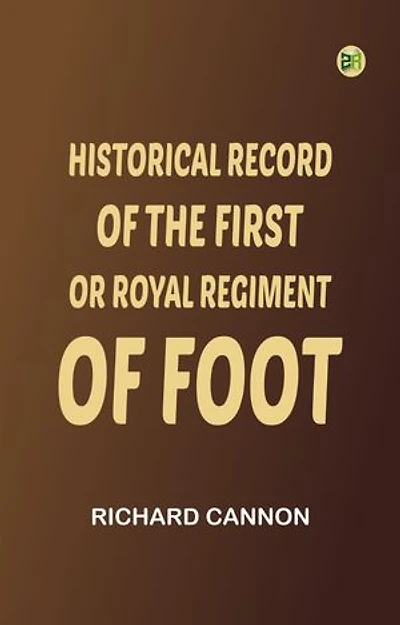 Historical Record of the First, or Royal Regiment of Foot