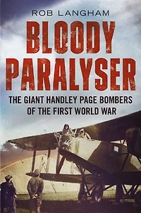 Bloody Paralyser: The Giant Handley Page Bombers of the First World War