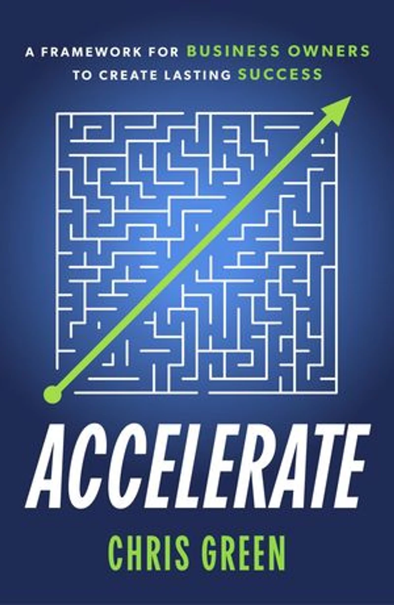 Accelerate: A Framework for Business Owners to Create Lasting Success