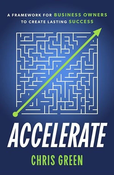 Accelerate: A Framework for Business Owners to Create Lasting Success