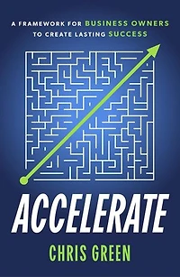 Accelerate: A Framework for Business Owners to Create Lasting Success