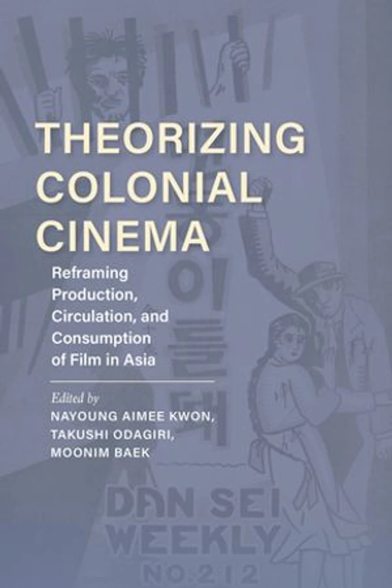 Theorizing Colonial Cinema: Reframing Production, Circulation, And Consumption Of Film Asia