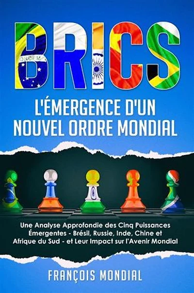 BRICS : L'Émergence d'un Nouvel Ordre Mondial: Une Analyse Approfondie des Cinq Puissances Émergentes - Brésil, Russie, Inde, Chine et Afrique du Sud - et Leur Impact sur l'Avenir Mondial
