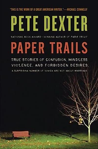 Paper Trails: True Stories of Confusion, Mindless Violence, and Forbidden Desires, a Surprising Number Which Are Not About Marriage