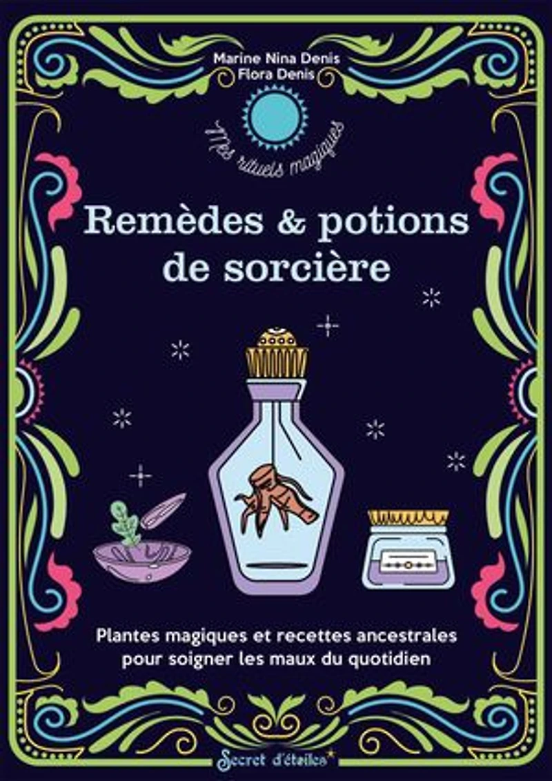 Remèdes & potions de sorcières: plantes magiques et recettes ancestrales pour soigner les maux du quotidien