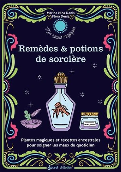 Remèdes & potions de sorcières: plantes magiques et recettes ancestrales pour soigner les maux du quotidien