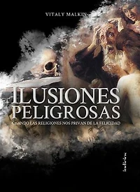 Ilusiones peligrosas: Cuando la religión nos impide disfrutar de la vida