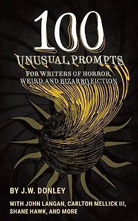 100 Unusual Prompts for Writers of Horror, Weird