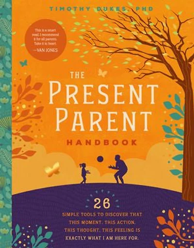 The Present Parent Handbook: 26 Simple Tools to Discover that This Moment, Action, Thought, Feeling Is Exactly Why I Am Here